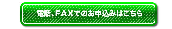 電話、ＦＡＸでのお申込みはこちら